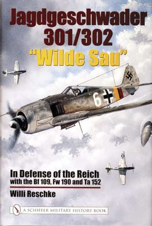 Jagdgeschwader 301/302 "Wilde Sau": In Defense of the Reich with the Bf 109, Fw 190 and Ta 152 de Willi Reschke