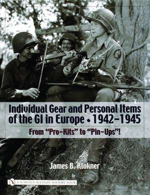 Individual Gear and Personal Items of the GI in Europe: 1942-1945 de James B. Klokner