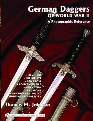 German Daggers of World War II - A Photographic Reference: Volume 3 - DLV/NSFK Diplomats Red Cross Police and Fire RLB TENO Customs Reichsbahn Postal Hunting and Forestry Etc. de Thomas M. Johnson