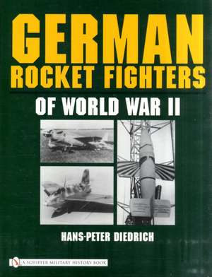 German Rocket Fighters of World War II de Hans-Peter Diedrich