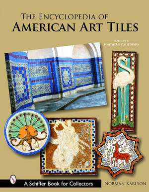 The Encyclopedia of American Art Tiles: Region 6 Southern California de Norman Karlson