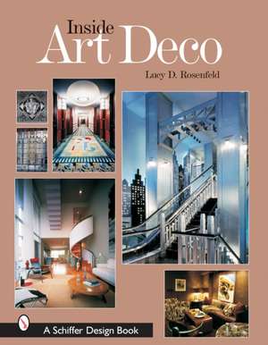 Inside Art Deco: A Pictorial Tour of Deco Interiors from their Origins to Today de Lucy D. Rosenfeld