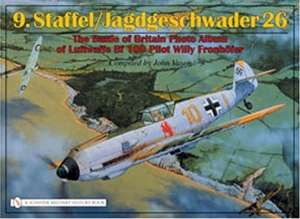 9.Staffel/Jagdgeschwader 26: The Battle of Britain Photo Album of Luftwaffe Bf 109 Pilot Willy Fronhfer de John Vasco