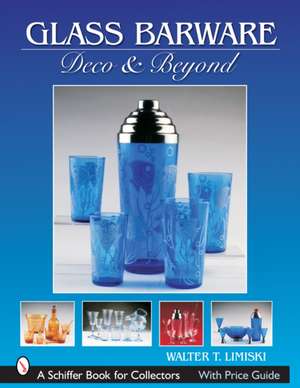 Glass Barware: Deco & Beyond de Walter T. Lemiski