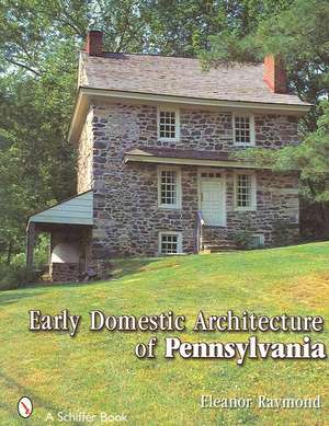 Early Domestic Architecture of Pennsylvania de Eleanor Raymond