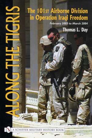 Along the Tigris: The 101st Airborne Division in Operation Iraqi Freedom February 2003 to March 2004 de Thomas L. Day