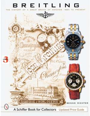 Breitling: The History of a Great Brand of Watches 1884 to the Present de Benno Richter