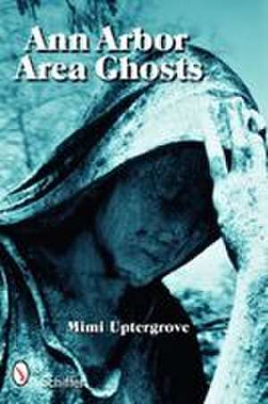 Ann Arbor Area Ghosts de Mimi Uptergrove