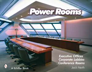 Power Rooms: Executive Offices, Corporate Lobbies, and Conference Rooms de Jack Neith