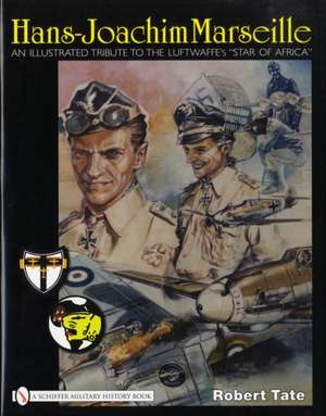 Hans-Joachim Marseille: An Illustrated Tribute to the Luftwaffe's "Star of Africa" de Robert Tate