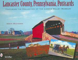 Lancaster County, Pennsylvania, Postcards: Featuring the Collection of the Landis Valley Museum de Irwin Richman