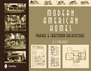 Modern American Homes: Prairie & Craftsman Architecture de H. V. von Holst