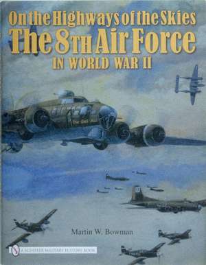 On the Highways of the Skies: The 8th Air Force in World War II de Martin W. Bowman