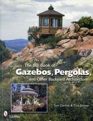 The Big Book of Gazebos, Pergolas, and Other Backyard Architecture de Tom Denlick