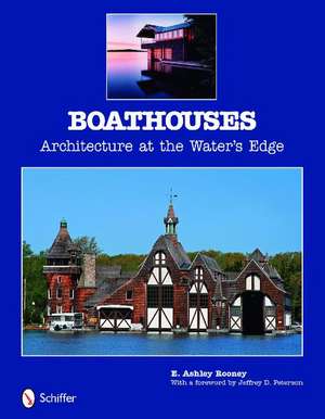 Boathouses: Architecture at the Water's Edge de E. Ashley Rooney