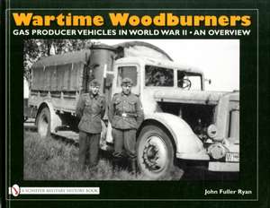 Wartime Woodburners: Alternative Fuel Vehicles in World War II de John Fuller Ryan