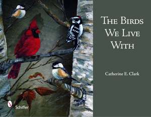 The Birds We Live With de Catherine E. Clark