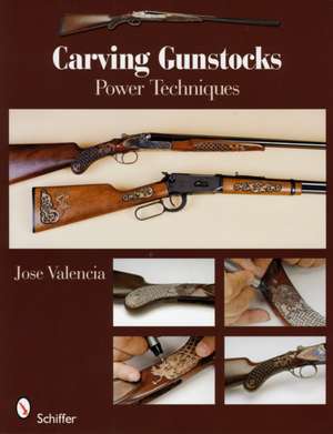 Carving Gunstocks: Power Techniques de Jose Valencia