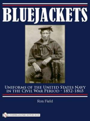 Bluejackets: Uniforms of the United States Navy in the Civil War Period, 1852-1865 de Ron Field