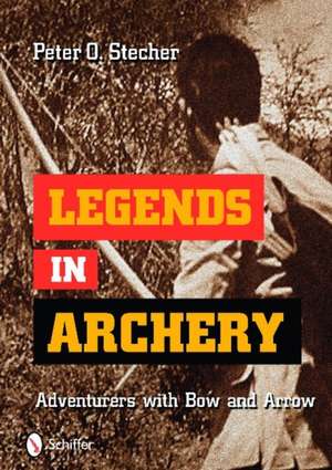 Legends in Archery: Adventurers with Bow and Arrow de Peter O. Stecher