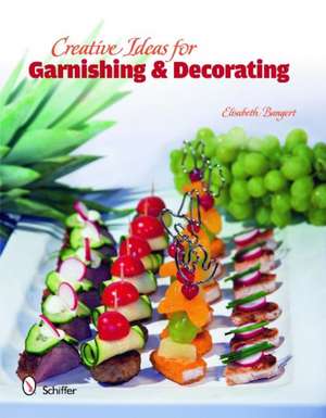 Creative Ideas for Garnishing & Decorating de Elisabeth Bangert