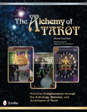 The Alchemy of Tarot: Practical Enlightenment through the Astrology, Qabalah, and Archetypes of Tarot de Juno Lucina