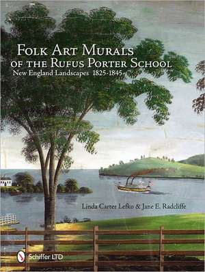 Folk Art Murals of the Rufus Porter School: New England Landscapes: 1825-1845 de Linda Carter Lefko