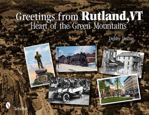 Greetings from Rutland, VT: Heart of the Green Mountains de Debby DuBay