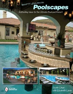 Scott Cohen's Poolscapes: Refreshing Ideas for the Ultimate Backyard Resort de Scott Cohen