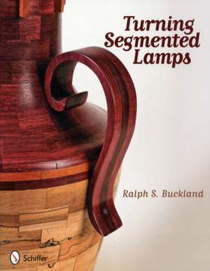 Turning Segmented Lamps de Ralph S. Buckland