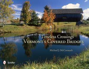 Timeless Crossings: Vermont's Covered Bridges: Vermont's Covered Bridges de Michael J. McCormack