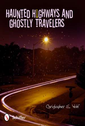 Haunted Highways and Ghostly Travelers de Christopher E. Wolf