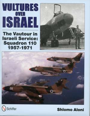 Vultures Over Israel: The Vautour in Israeli Service Squadron 110 1957-1971 de Shlomo Aloni