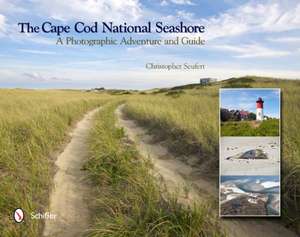 The Cape Cod National Seashore: A Photographic Adventure & Guide de Christopher Seufert