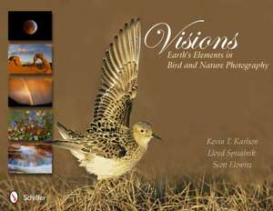 Visions: Earth's Elements in Bird and Nature Photography: Earth's Elements in Bird and Nature Photography de Kevin T. Karlson