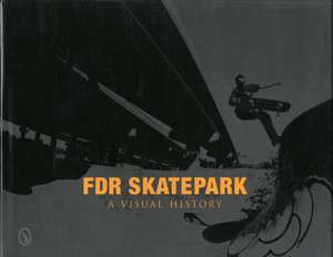 FDR Skatepark: A Visual History: A Visual History de Nicholas Orso