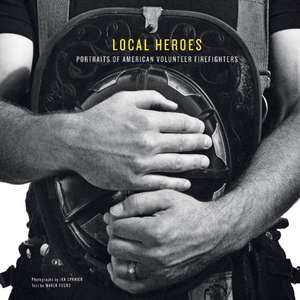 Local Heroes: Portraits of American Volunteer Firefighters de Ian Spanier