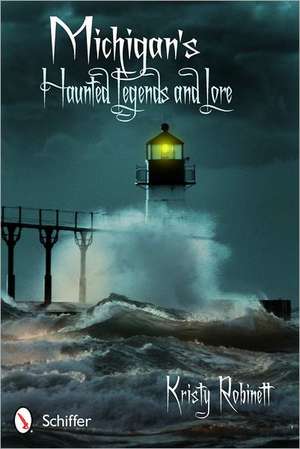 Michigan's Haunted Legends and Lore de Kristy Robinett