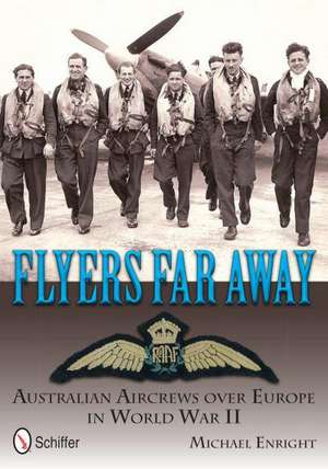 Flyers Far Away: Australian Aircrews Over Europe in World War II de Michael Enright