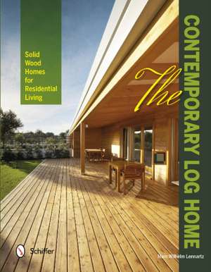 The Contemporary Log Home: Solid Wood Homes for Residential Living de Marc Wilhelm Lennartz