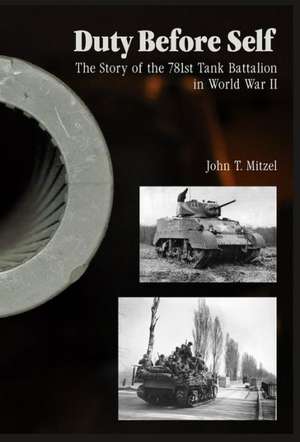 Duty Before Self: The Story of the 781st Tank Battalion in World War II de John T. Mitzel