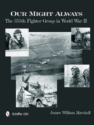 Our Might Always: The 355th Fighter Group in World War II de James William Marshall