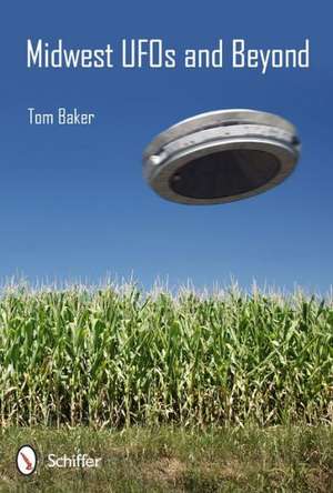 Midwest UFOs and Beyond de Tom Baker