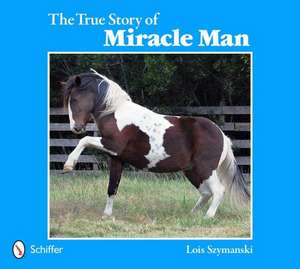 The True Story of Miracle Man de Lois Szymanski