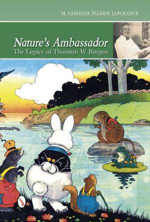 Nature's Ambassador: The Legacy of Thornton W. Burgess de Christie Palmer Lowrance