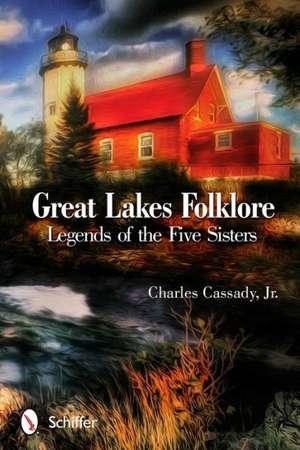 Great Lakes Folklore: Legends of the Five Sisters de Charles Cassady Jr.