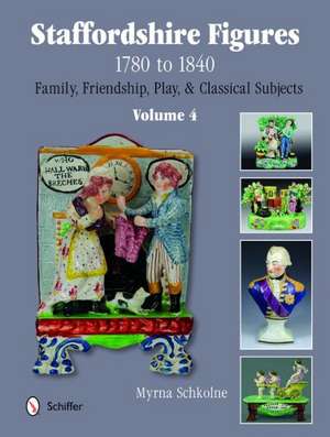 Staffordshire Figures 1780 to 1840: Volume 4 -- Family, Friendship, Play & Classical Subjects de Myrna Schkolne