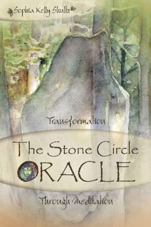 The Stone Circle Oracle: Transformation Through Meditation de Sophia Kelly Shultz