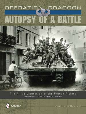 Operation Dragoon: Autopsy of a Battle the Allied Liberation of the French Riviera August-September 1944 de Jean-Loup Gassend