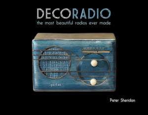 Deco Radio: The Most Beautiful Radios Ever Made de Peter Sheridan